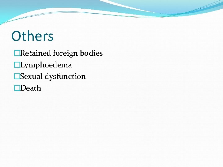 Others �Retained foreign bodies �Lymphoedema �Sexual dysfunction �Death 