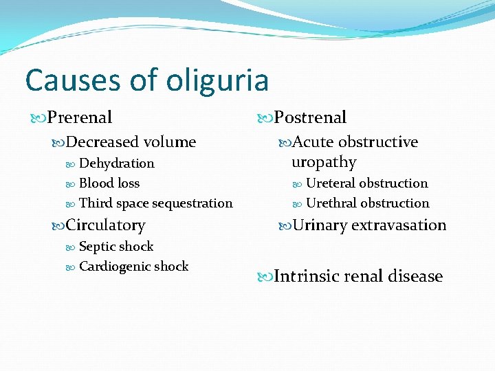 Causes of oliguria Prerenal Decreased volume Dehydration Blood loss Third space sequestration Circulatory Septic