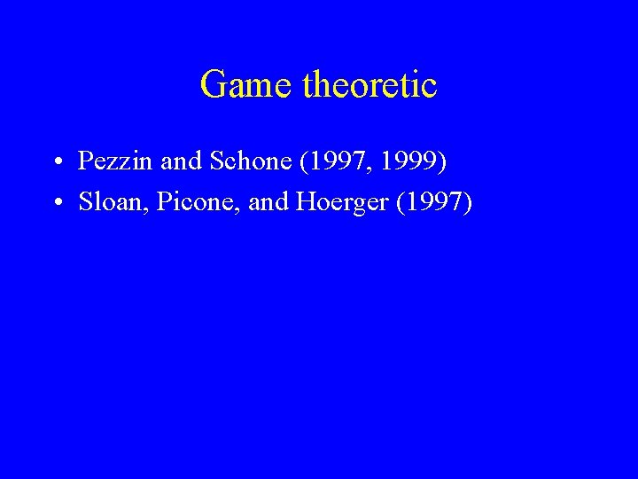 Game theoretic • Pezzin and Schone (1997, 1999) • Sloan, Picone, and Hoerger (1997)