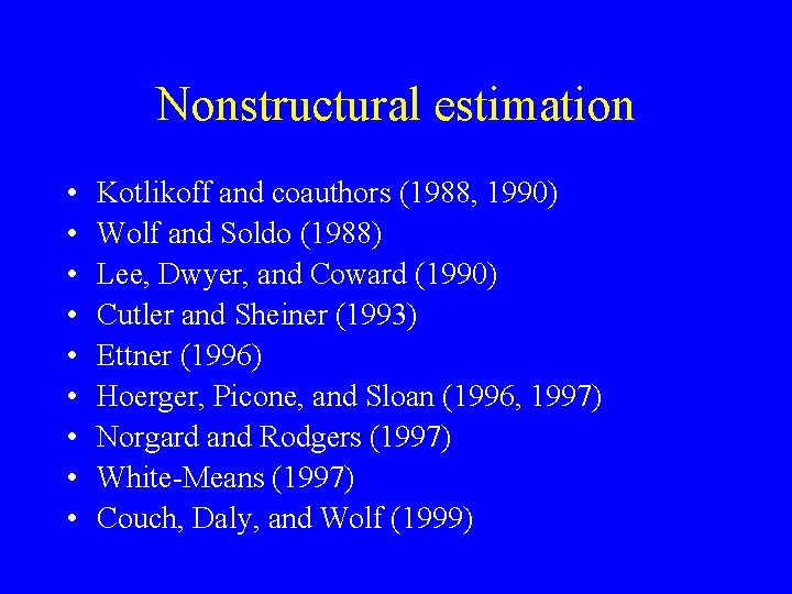 Nonstructural estimation • • • Kotlikoff and coauthors (1988, 1990) Wolf and Soldo (1988)