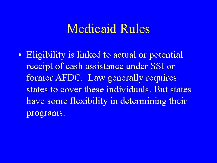 Medicaid Rules • Eligibility is linked to actual or potential receipt of cash assistance