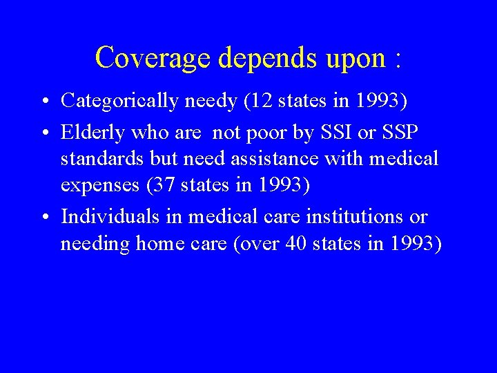 Coverage depends upon : • Categorically needy (12 states in 1993) • Elderly who