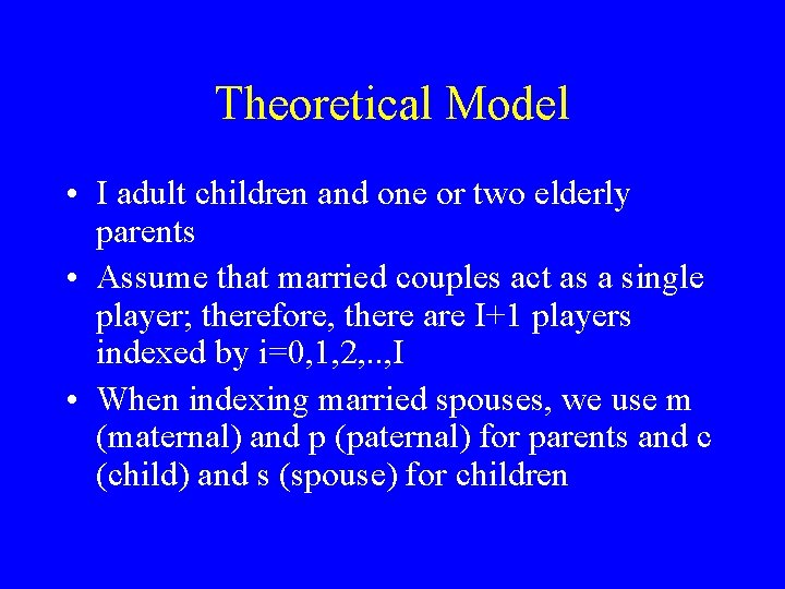 Theoretical Model • I adult children and one or two elderly parents • Assume