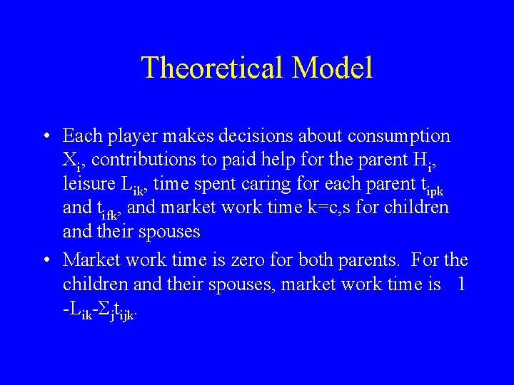 Theoretical Model • Each player makes decisions about consumption Xi, contributions to paid help