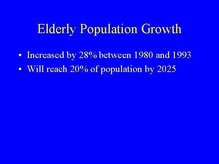 Elderly Population Growth • Increased by 28% between 1980 and 1993 • Will reach