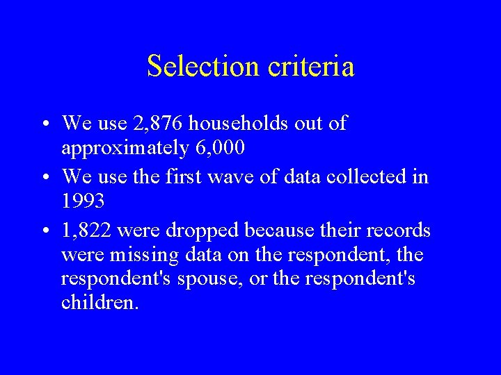 Selection criteria • We use 2, 876 households out of approximately 6, 000 •