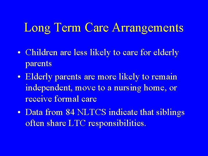 Long Term Care Arrangements • Children are less likely to care for elderly parents