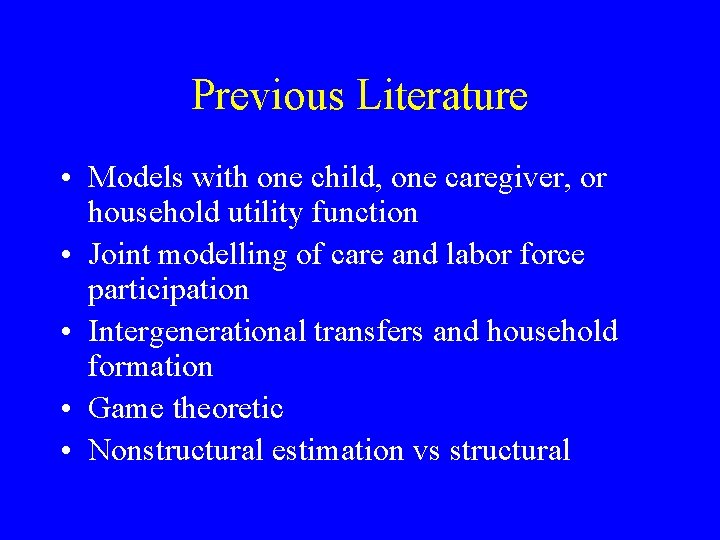 Previous Literature • Models with one child, one caregiver, or household utility function •