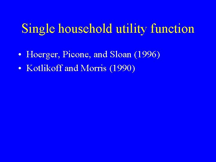 Single household utility function • Hoerger, Picone, and Sloan (1996) • Kotlikoff and Morris