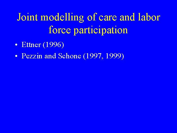 Joint modelling of care and labor force participation • Ettner (1996) • Pezzin and