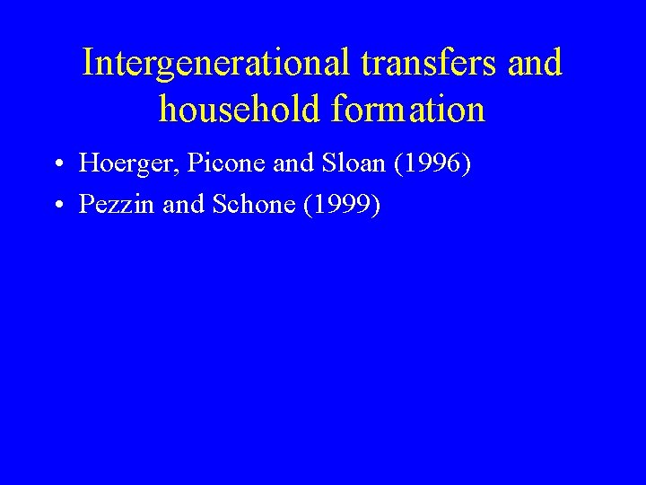 Intergenerational transfers and household formation • Hoerger, Picone and Sloan (1996) • Pezzin and