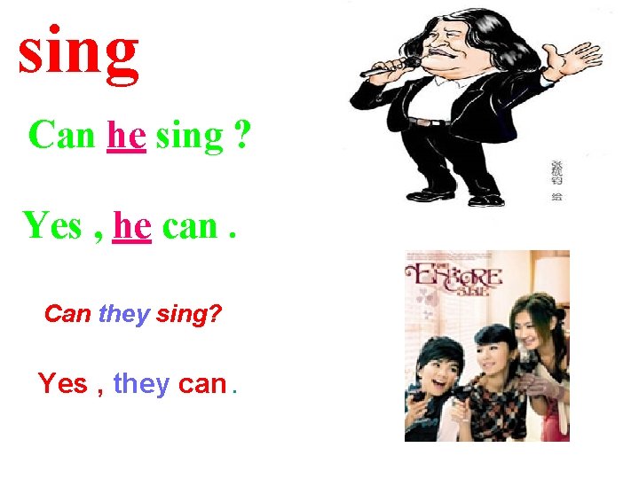 sing Can he sing ? Yes , he can. Can they sing? Yes ,
