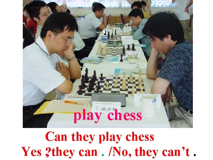 play chess Can they play chess Yes ? , they can. /No, they can’t.