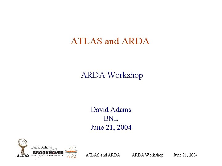 ATLAS and ARDA Workshop David Adams BNL June 21, 2004 David Adams ATLAS and