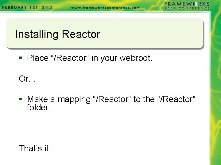 Installing Reactor § Place “/Reactor” in your webroot. Or… § Make a mapping “/Reactor” Installing Reactor § Place “/Reactor” in your webroot. Or… § Make a mapping “/Reactor”