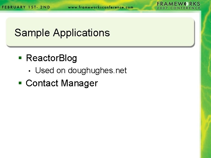 Sample Applications § Reactor. Blog • Used on doughughes. net § Contact Manager Sample Applications § Reactor. Blog • Used on doughughes. net § Contact Manager