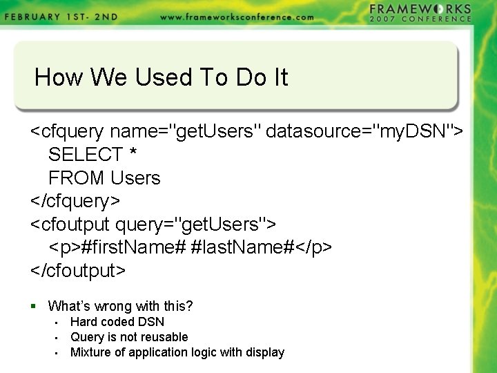 How We Used To Do It <cfquery name="get. Users" datasource="my. DSN"> SELECT * FROM How We Used To Do It <cfquery name="get. Users" datasource="my. DSN"> SELECT * FROM