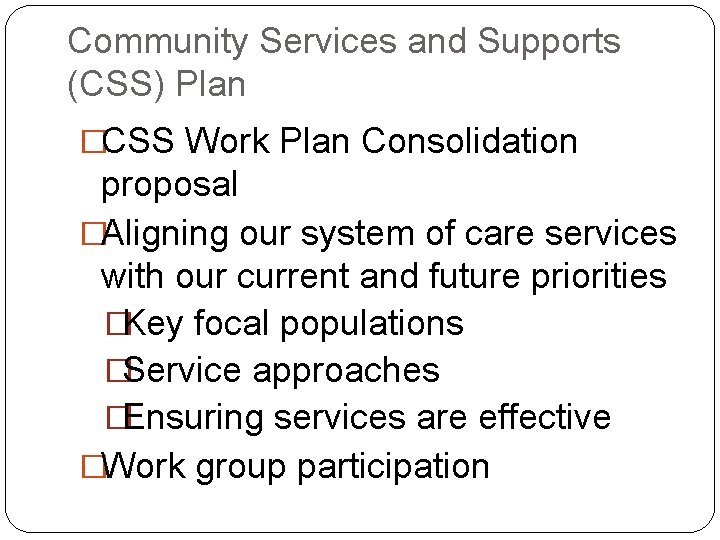 Community Services and Supports (CSS) Plan �CSS Work Plan Consolidation proposal �Aligning our system Community Services and Supports (CSS) Plan �CSS Work Plan Consolidation proposal �Aligning our system