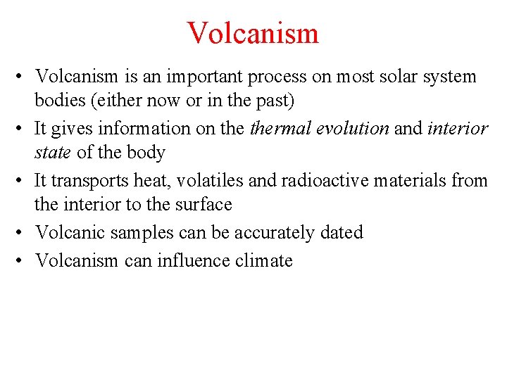 Volcanism • Volcanism is an important process on most solar system bodies (either now