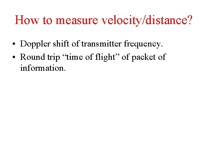 How to measure velocity/distance? • Doppler shift of transmitter frequency. • Round trip “time