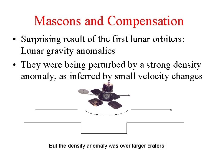 Mascons and Compensation • Surprising result of the first lunar orbiters: Lunar gravity anomalies