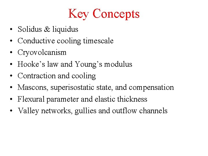 Key Concepts • • Solidus & liquidus Conductive cooling timescale Cryovolcanism Hooke’s law and