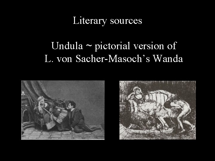 Literary sources Undula ~ pictorial version of L. von Sacher-Masoch’s Wanda 