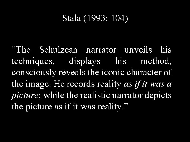 Stala (1993: 104) “The Schulzean narrator unveils his techniques, displays his method, consciously reveals