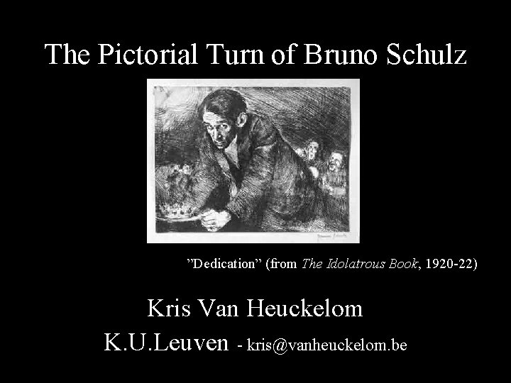The Pictorial Turn of Bruno Schulz ”Dedication” (from The Idolatrous Book, 1920 -22) Kris