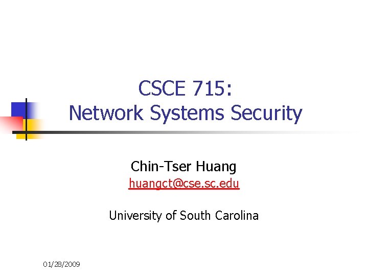 CSCE 715: Network Systems Security Chin-Tser Huang huangct@cse. sc. edu University of South Carolina CSCE 715: Network Systems Security Chin-Tser Huang huangct@cse. sc. edu University of South Carolina