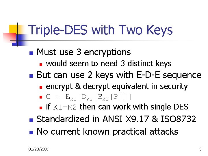 Triple-DES with Two Keys n Must use 3 encryptions n n But can use Triple-DES with Two Keys n Must use 3 encryptions n n But can use