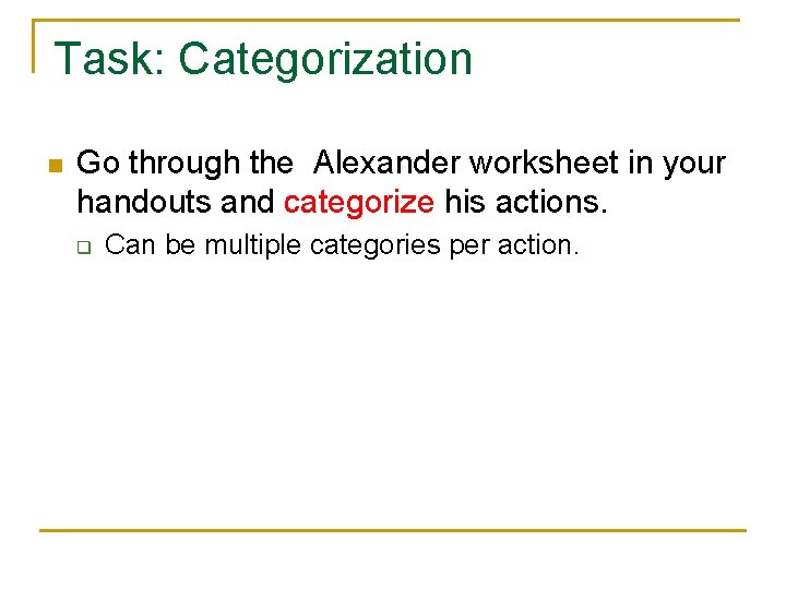 Task: Categorization n Go through the Alexander worksheet in your handouts and categorize his