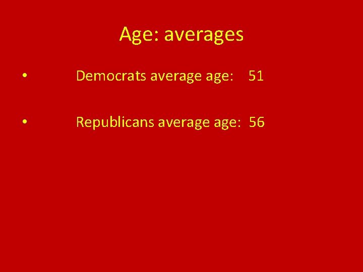 Age: averages • Democrats average age: 51 • Republicans average age: 56 Age: averages • Democrats average age: 51 • Republicans average age: 56