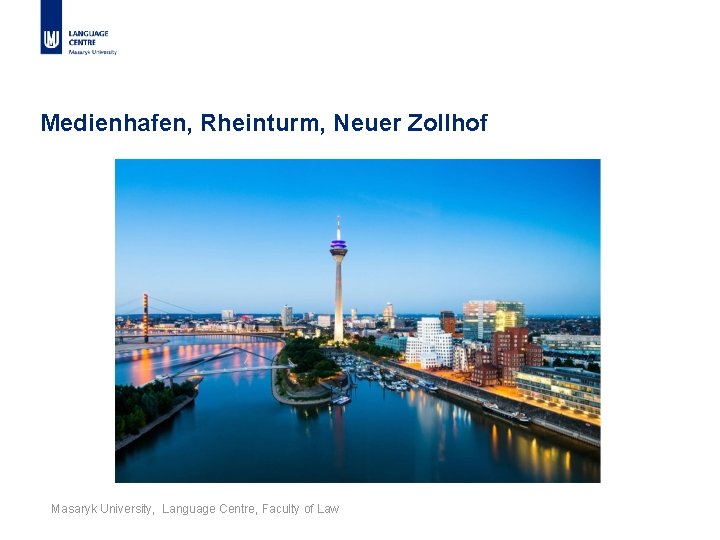 Medienhafen, Rheinturm, Neuer Zollhof Masaryk University, Language Centre, Faculty of Law 