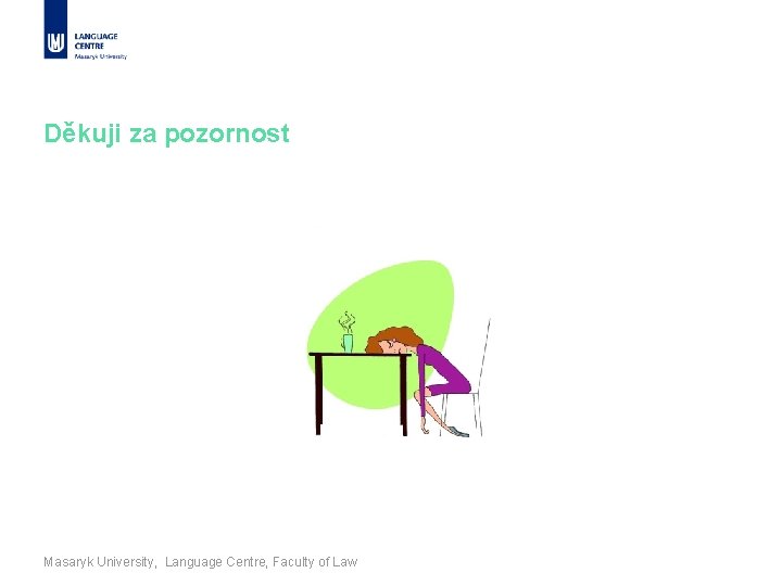 Děkuji za pozornost Masaryk University, Language Centre, Faculty of Law 