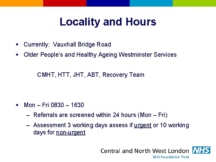 Locality and Hours § Currently: Vauxhall Bridge Road § Older People’s and Healthy Ageing