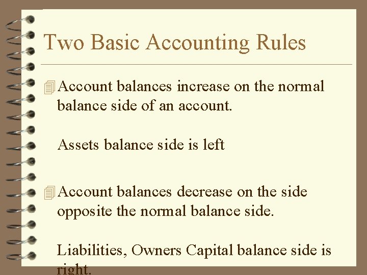 Two Basic Accounting Rules 4 Account balances increase on the normal balance side of