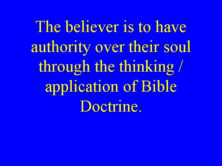 The believer is to have authority over their soul through the thinking / application