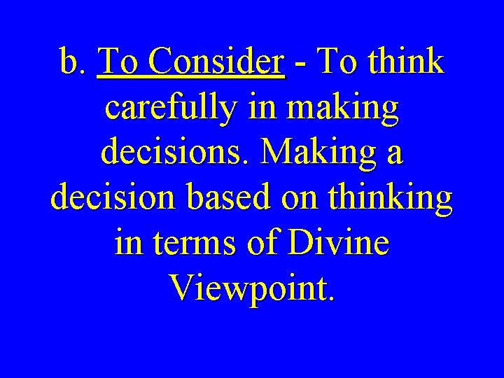 b. To Consider - To think carefully in making decisions. Making a decision based