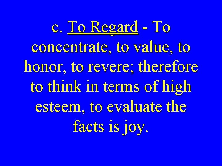 c. To Regard - To concentrate, to value, to honor, to revere; therefore to