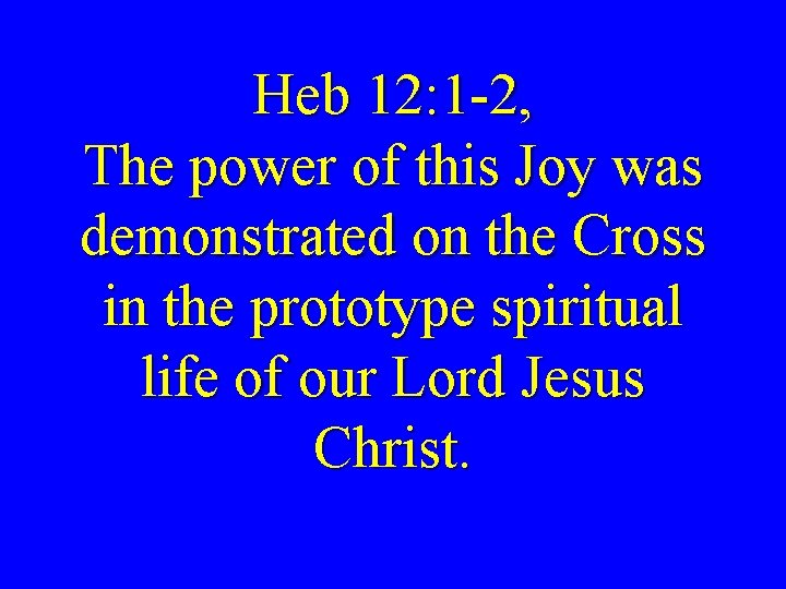 Heb 12: 1 -2, The power of this Joy was demonstrated on the Cross