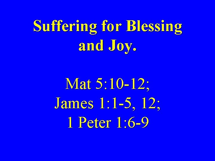 Suffering for Blessing and Joy. Mat 5: 10 -12; James 1: 1 -5, 12;