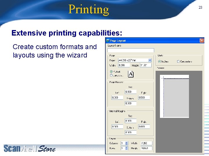 Printing Extensive printing capabilities: Create custom formats and layouts using the wizard 23 