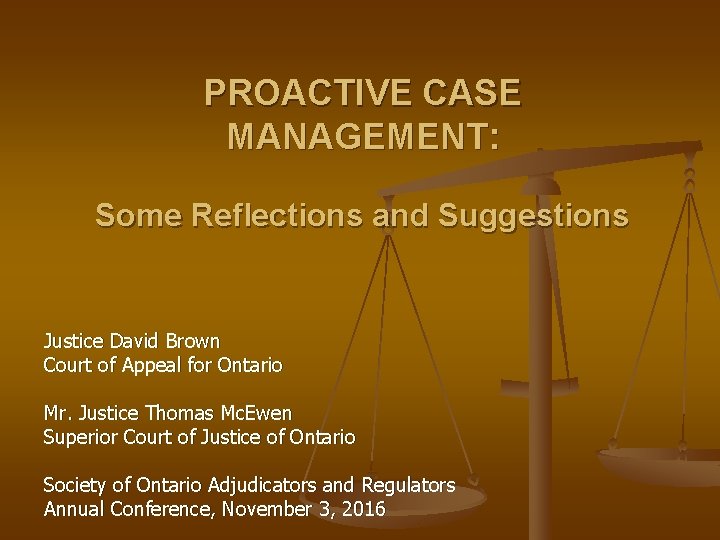 PROACTIVE CASE MANAGEMENT: Some Reflections and Suggestions Justice David Brown Court of Appeal for