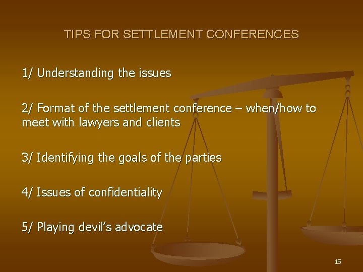 TIPS FOR SETTLEMENT CONFERENCES 1/ Understanding the issues 2/ Format of the settlement conference