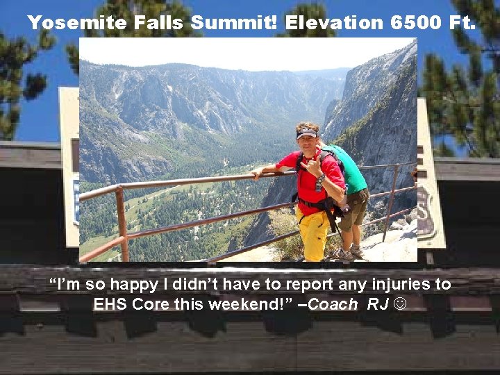 Yosemite Falls Summit! Elevation 6500 Ft. “I’m so happy I didn’t have to report