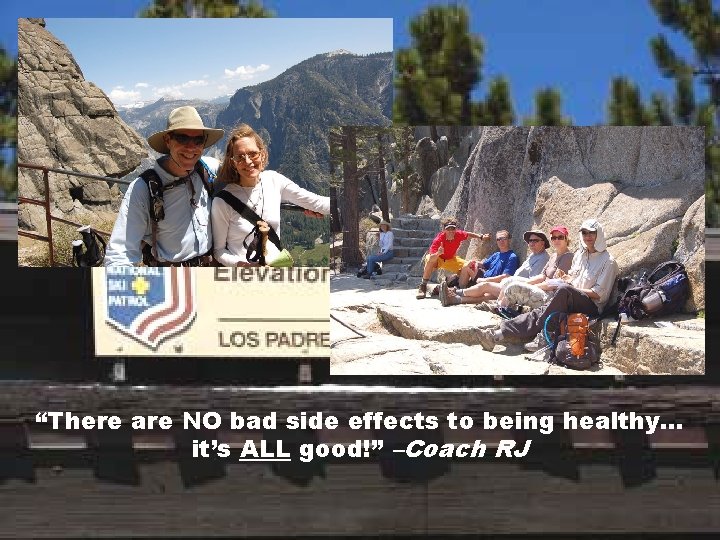 “There are NO bad side effects to being healthy… it’s ALL good!” –Coach RJ