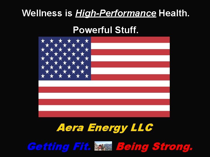 Wellness is High-Performance Health. Powerful Stuff. Aera Energy LLC Getting Fit. Being Strong. 