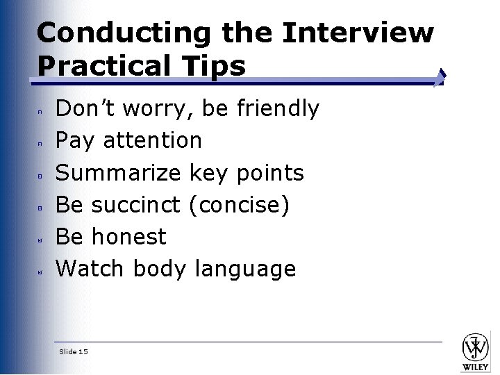 Conducting the Interview Practical Tips Don’t worry, be friendly Pay attention Summarize key points