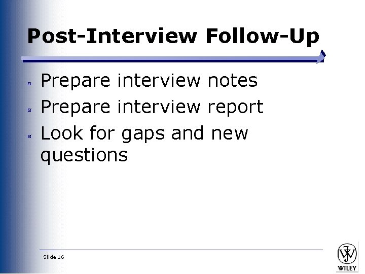 Post-Interview Follow-Up Prepare interview notes Prepare interview report Look for gaps and new questions